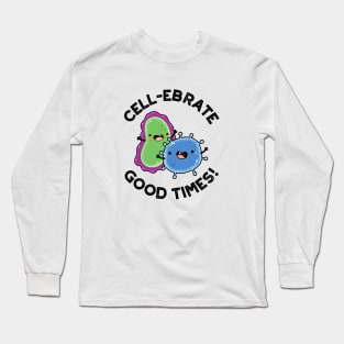 Cell-ebrate Good Times Cute Bacteria Pun Long Sleeve T-Shirt